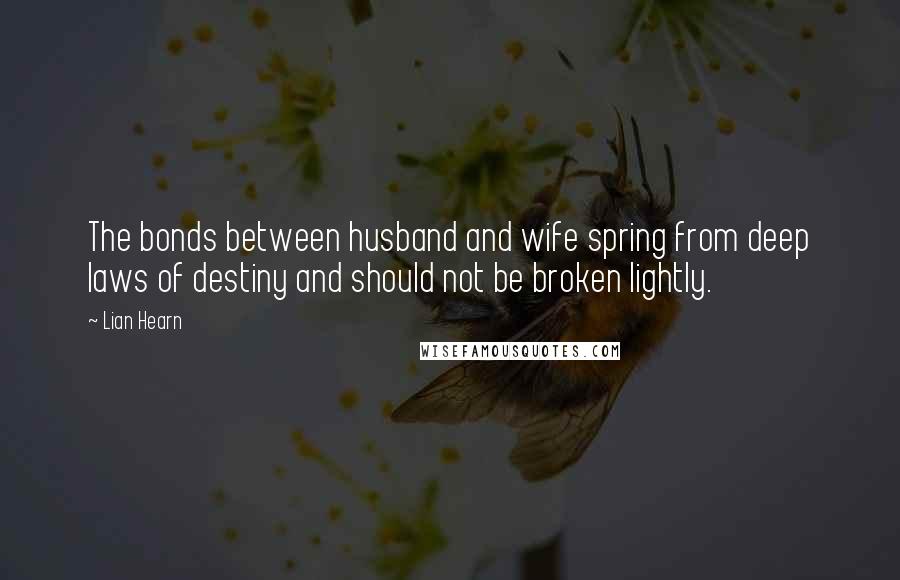 Lian Hearn quotes: The bonds between husband and wife spring from deep laws of destiny and should not be broken lightly.