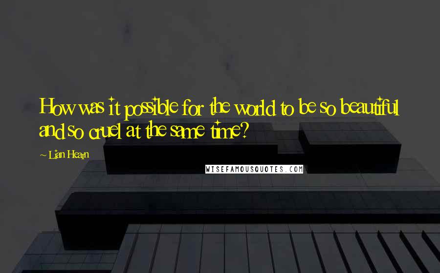 Lian Hearn quotes: How was it possible for the world to be so beautiful and so cruel at the same time?