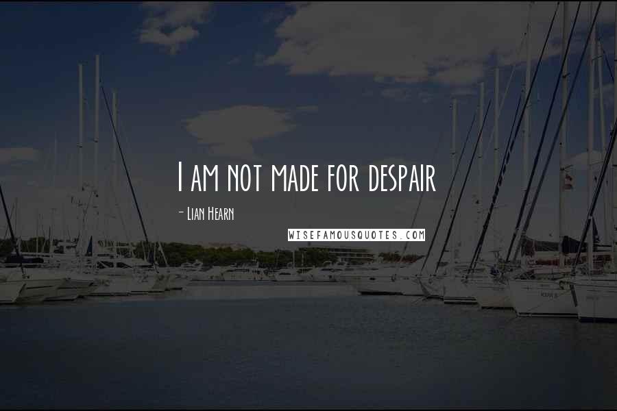 Lian Hearn quotes: I am not made for despair