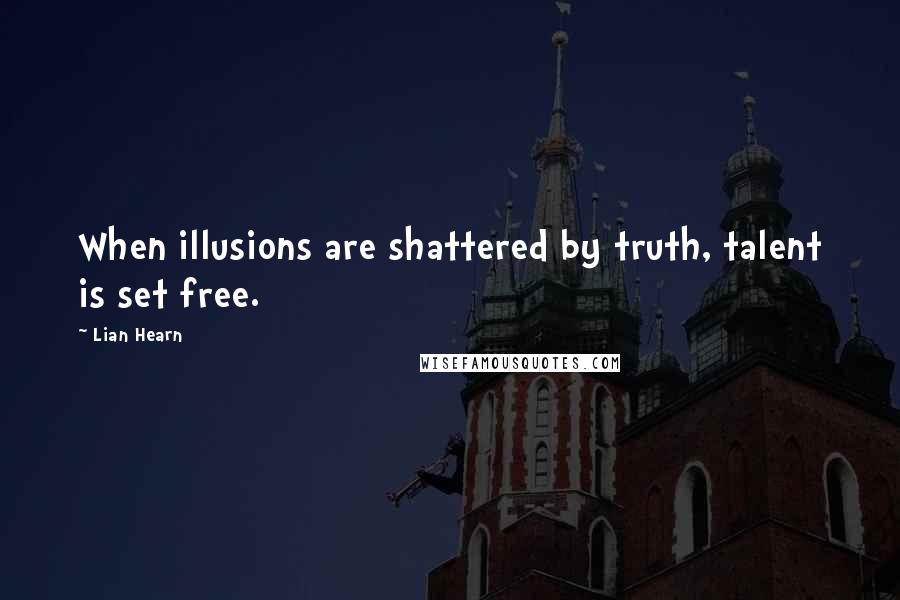 Lian Hearn quotes: When illusions are shattered by truth, talent is set free.