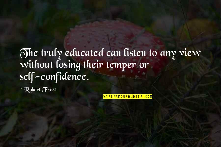 Lian Hearn Quotes By Robert Frost: The truly educated can listen to any view Lian Hearn Quotes By Robert Frost: The truly educated can listen to any view