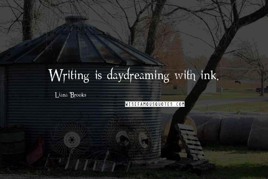 Liana Brooks quotes: Writing is daydreaming with ink.