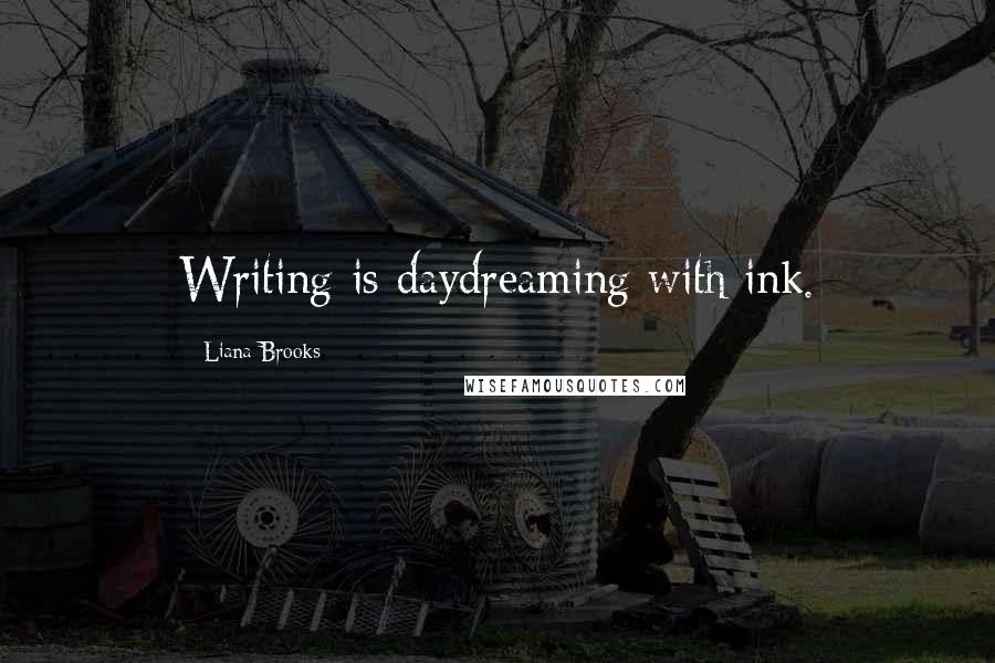 Liana Brooks quotes: Writing is daydreaming with ink. Liana Brooks quotes: Writing is daydreaming with ink.
