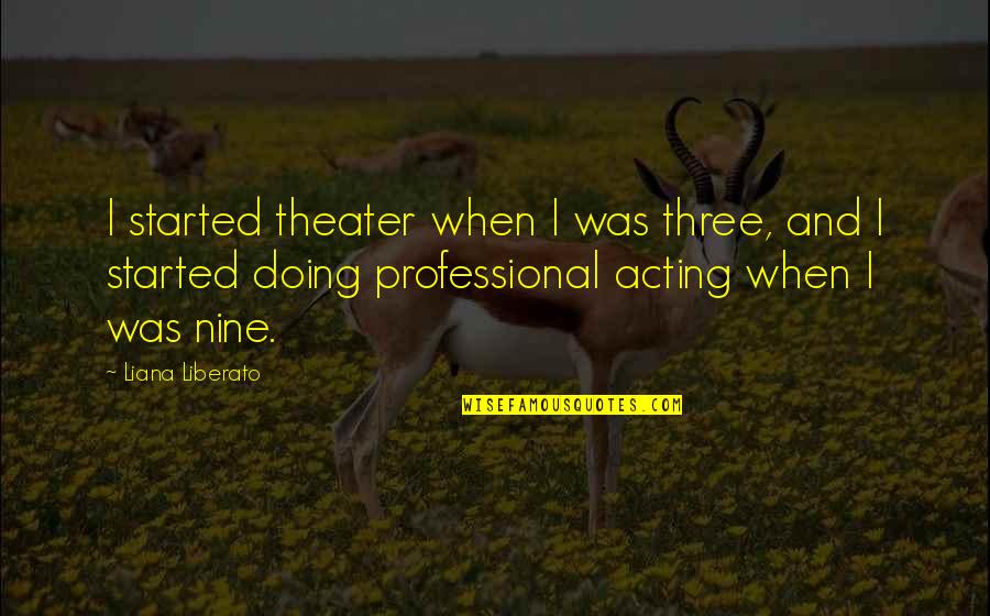Liana Quotes By Liana Liberato: I started theater when I was three, and