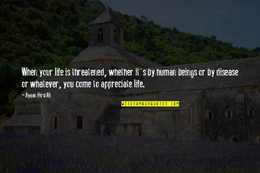 Liancarlo Couture Quotes By Ayaan Hirsi Ali: When your life is threatened, whether it's by Liancarlo Couture Quotes By Ayaan Hirsi Ali: When your life is threatened, whether it's by