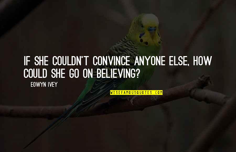 Liancarlo Couture Quotes By Eowyn Ivey: If she couldn't convince anyone else, how could