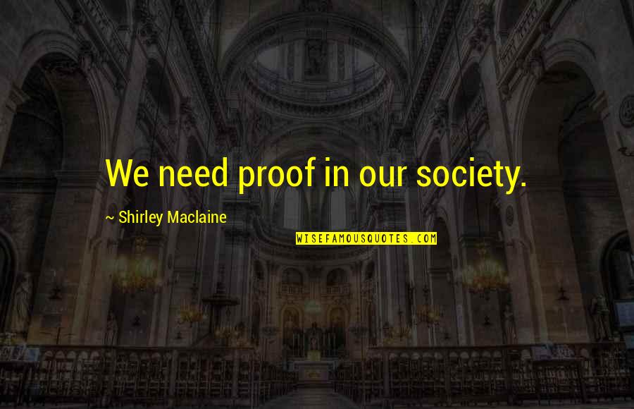 Liancarlo Couture Quotes By Shirley Maclaine: We need proof in our society. Liancarlo Couture Quotes By Shirley Maclaine: We need proof in our society.