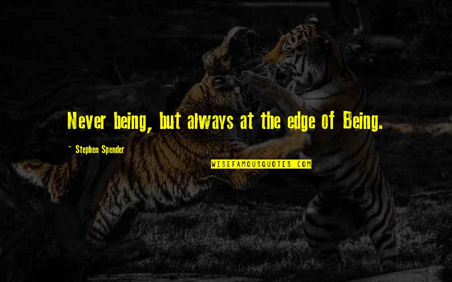 Liane Holliday Willey Quotes By Stephen Spender: Never being, but always at the edge of Liane Holliday Willey Quotes By Stephen Spender: Never being, but always at the edge of