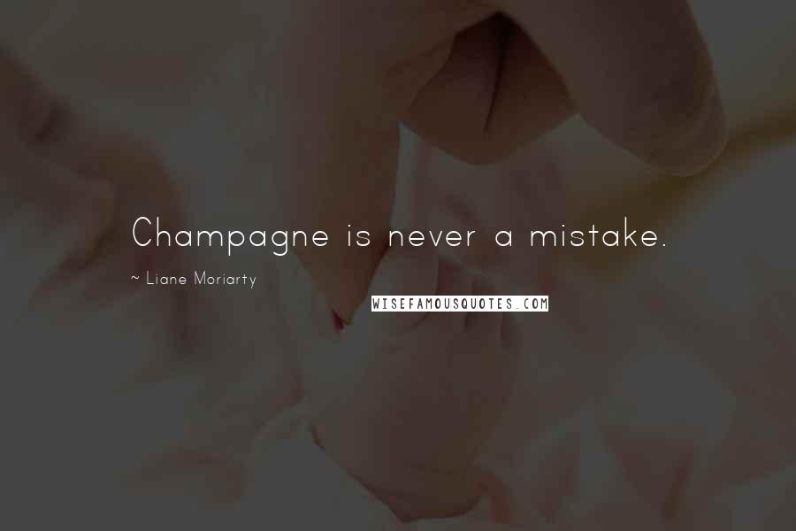 Liane Moriarty quotes: Champagne is never a mistake.