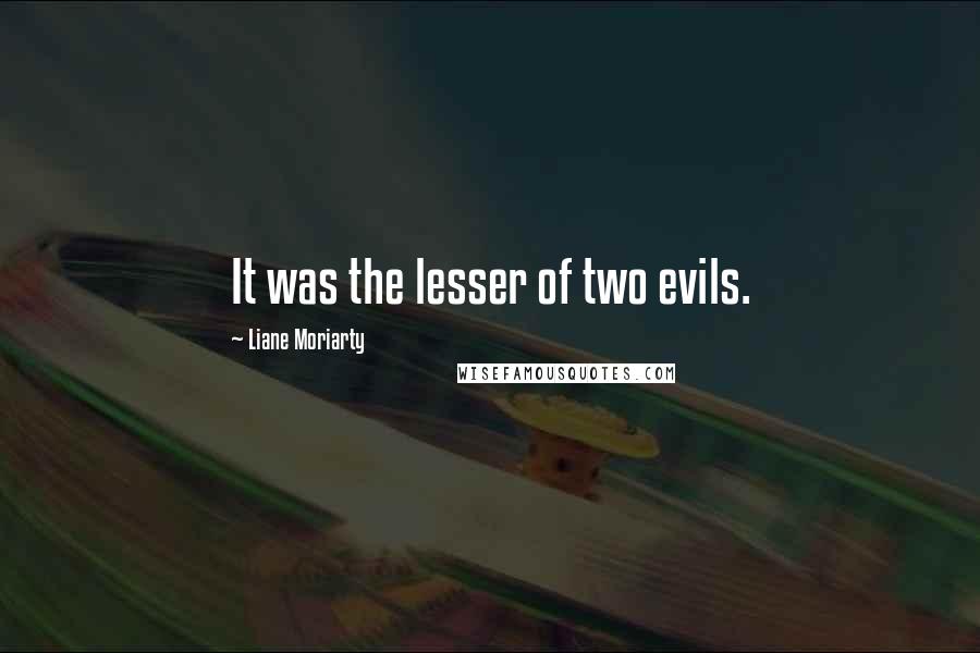 Liane Moriarty quotes: It was the lesser of two evils.