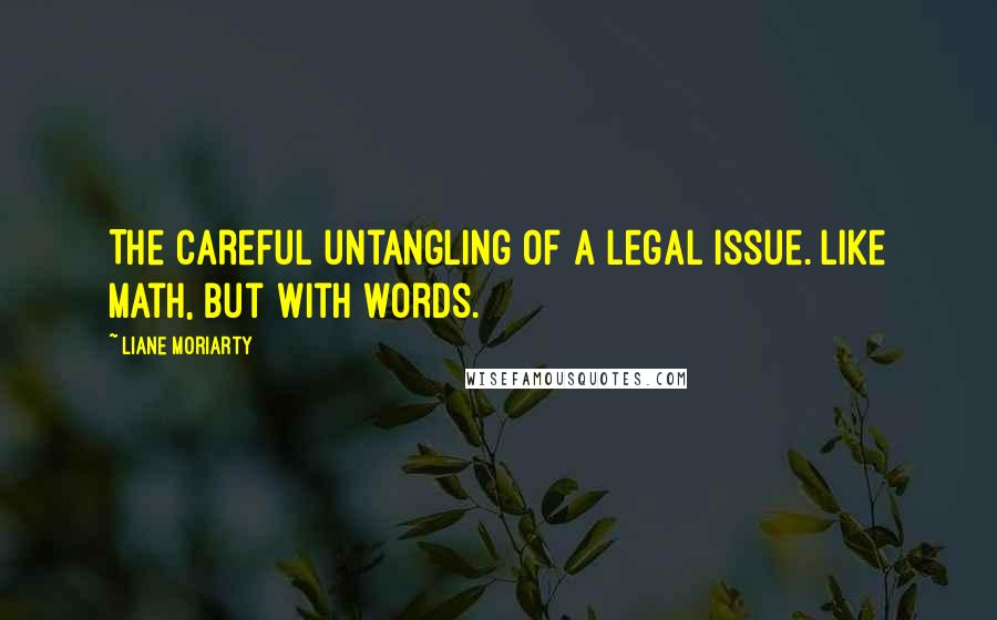 Liane Moriarty quotes: The careful untangling of a legal issue. Like math, but with words.