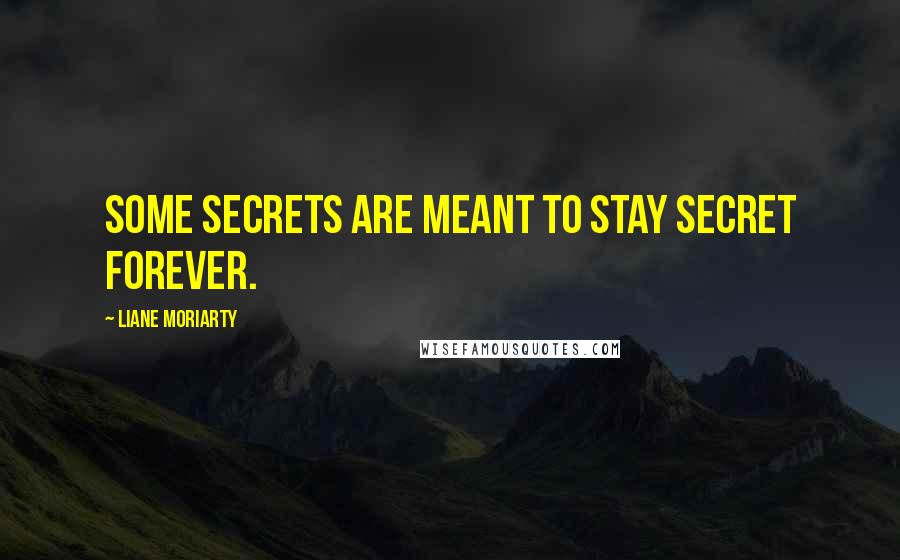 Liane Moriarty quotes: Some secrets are meant to stay secret forever.