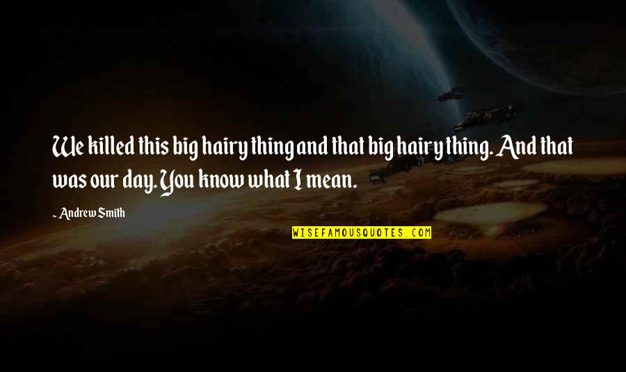 Liang Qichao Quotes By Andrew Smith: We killed this big hairy thing and that Liang Qichao Quotes By Andrew Smith: We killed this big hairy thing and that