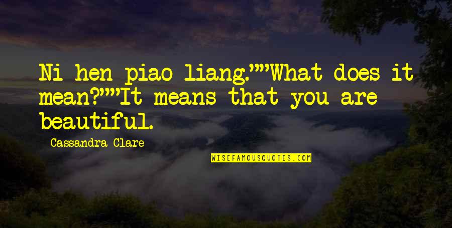 Liang Quotes By Cassandra Clare: Ni hen piao liang.""What does it mean?""It means