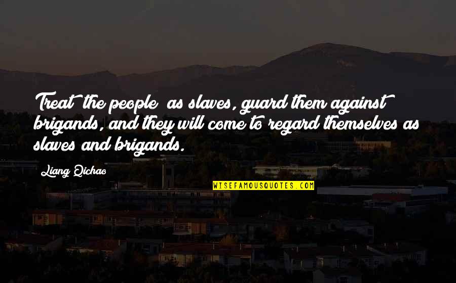 Liang Quotes By Liang Qichao: Treat [the people] as slaves, guard them against