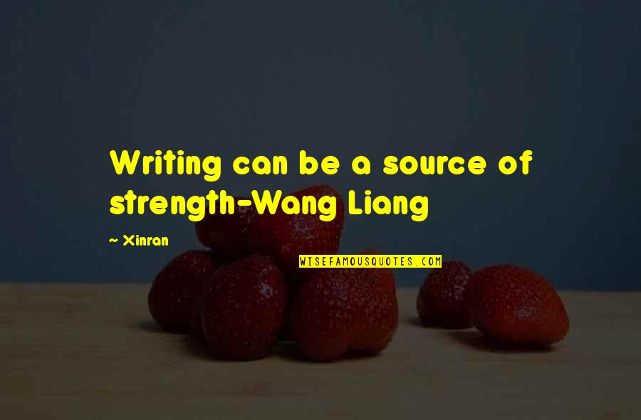 Liang Quotes By Xinran: Writing can be a source of strength-Wang Liang