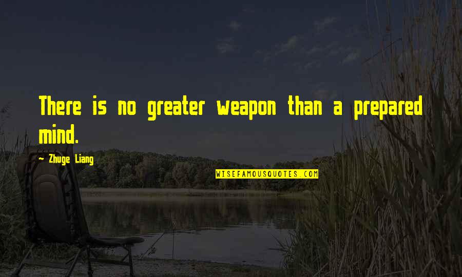 Liang Quotes By Zhuge Liang: There is no greater weapon than a prepared