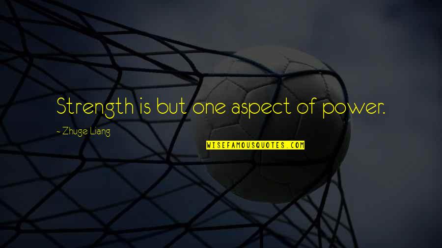 Liang Quotes By Zhuge Liang: Strength is but one aspect of power.