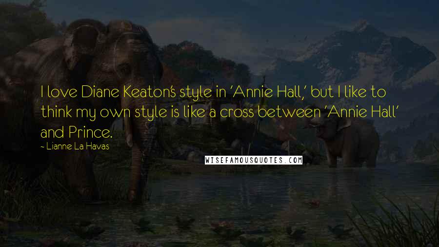 Lianne La Havas quotes: I love Diane Keaton's style in 'Annie Hall,' but I like to think my own style is like a cross between 'Annie Hall' and Prince.