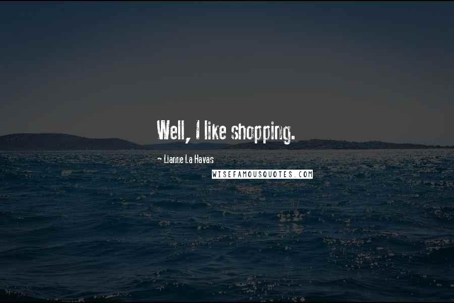 Lianne La Havas quotes: Well, I like shopping.