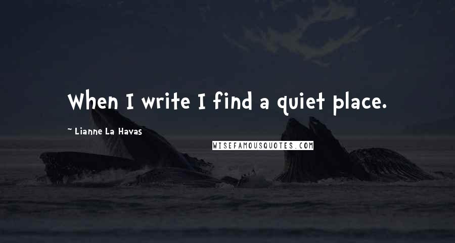 Lianne La Havas quotes: When I write I find a quiet place.