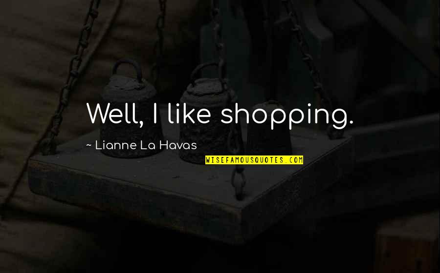 Lianne La Havas Quotes By Lianne La Havas: Well, I like shopping.