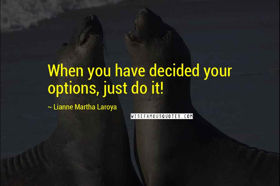 Lianne Martha Laroya quotes: When you have decided your options, just do it!
