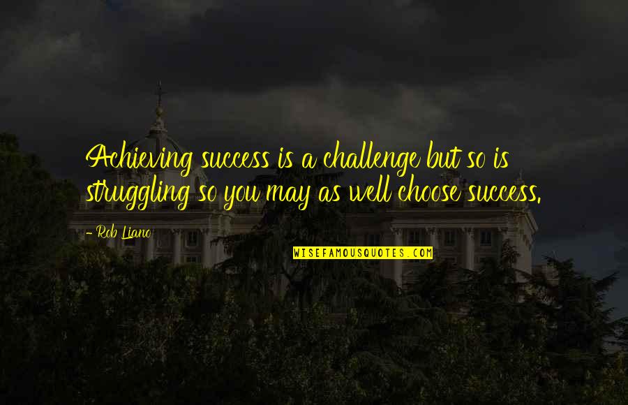 Liano Quotes By Rob Liano: Achieving success is a challenge but so is