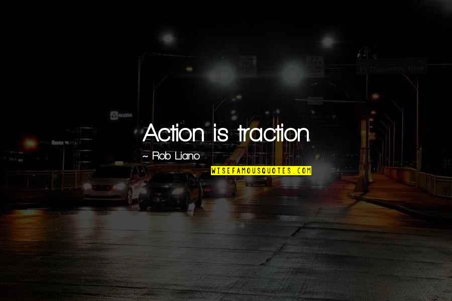 Liano Quotes By Rob Liano: Action is traction.