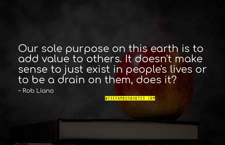 Liano Quotes By Rob Liano: Our sole purpose on this earth is to