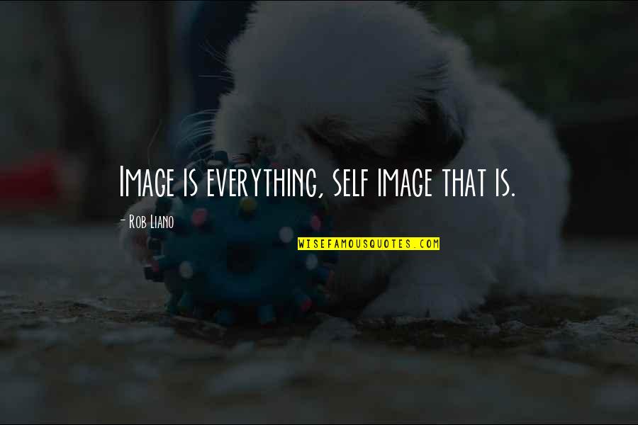 Liano Quotes By Rob Liano: Image is everything, self image that is.