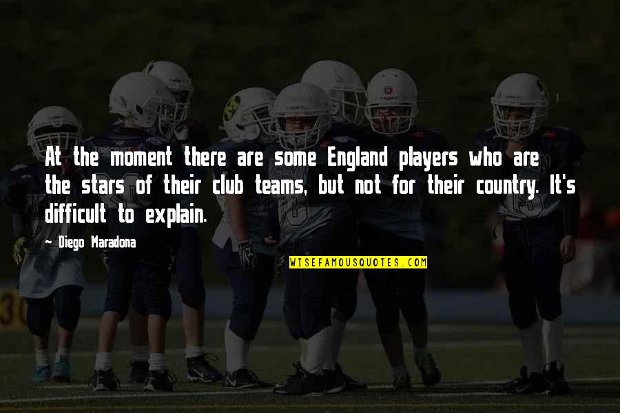 Lianos Map Quotes By Diego Maradona: At the moment there are some England players Lianos Map Quotes By Diego Maradona: At the moment there are some England players