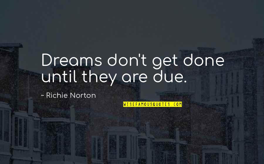 Lianoxshop Quotes By Richie Norton: Dreams don't get done until they are due.