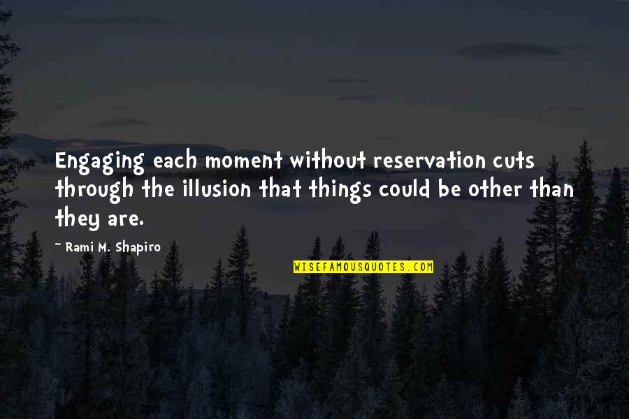 Liante Quotes By Rami M. Shapiro: Engaging each moment without reservation cuts through the