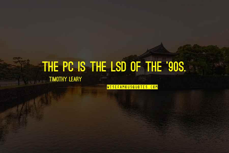 Liante Quotes By Timothy Leary: The PC is the LSD of the '90s.