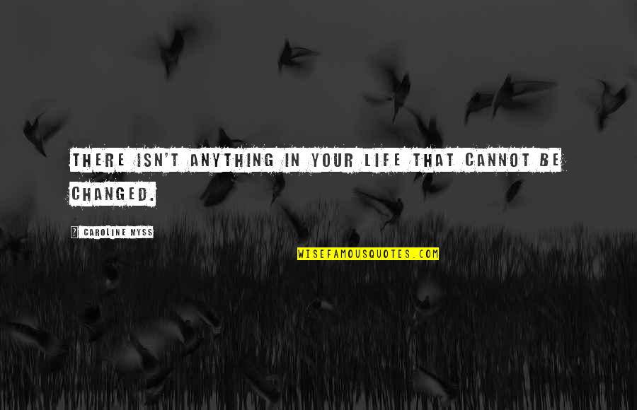 Liappis Quotes By Caroline Myss: There isn't anything in your life that cannot