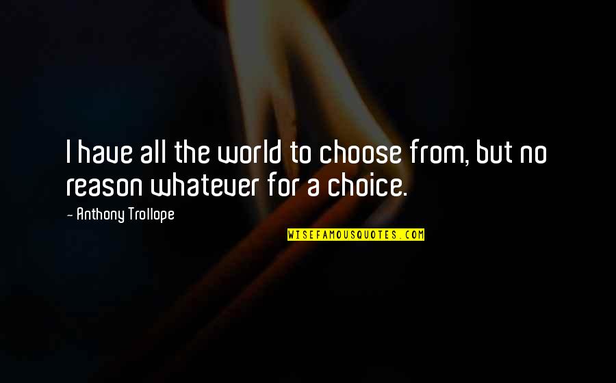 Liar Cheater Quotes By Anthony Trollope: I have all the world to choose from,