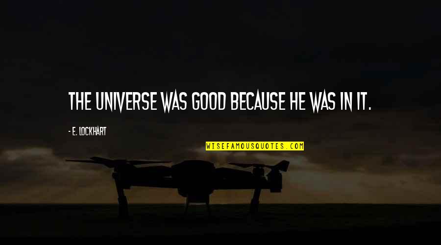 Liar Friends Quotes By E. Lockhart: The universe was good because he was in