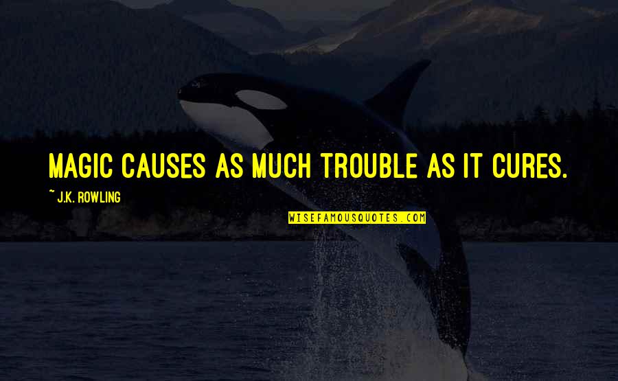 Liar Justine Larbalestier Quotes By J.K. Rowling: Magic causes as much trouble as it cures. Liar Justine Larbalestier Quotes By J.K. Rowling: Magic causes as much trouble as it cures.