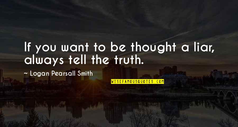 Liar Liar Funny Quotes By Logan Pearsall Smith: If you want to be thought a liar,