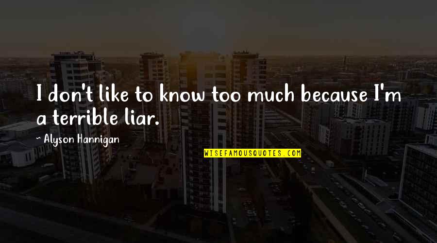 Liar Liar Quotes By Alyson Hannigan: I don't like to know too much because Liar Liar Quotes By Alyson Hannigan: I don't like to know too much because