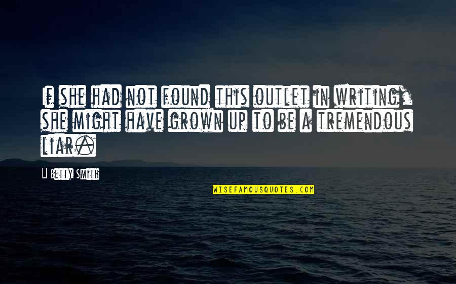 Liar Liar Quotes By Betty Smith: If she had not found this outlet in Liar Liar Quotes By Betty Smith: If she had not found this outlet in