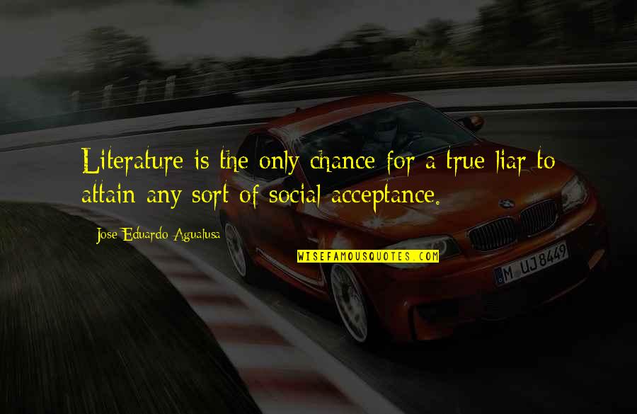 Liar Liar Quotes By Jose Eduardo Agualusa: Literature is the only chance for a true Liar Liar Quotes By Jose Eduardo Agualusa: Literature is the only chance for a true