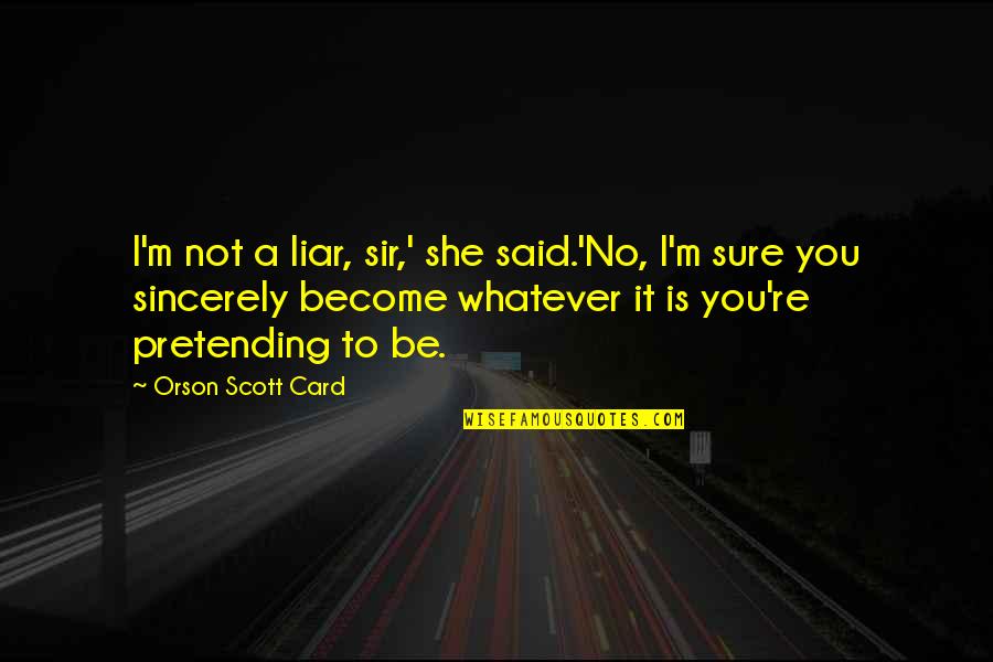 Liar Liar Quotes By Orson Scott Card: I'm not a liar, sir,' she said.'No, I'm Liar Liar Quotes By Orson Scott Card: I'm not a liar, sir,' she said.'No, I'm