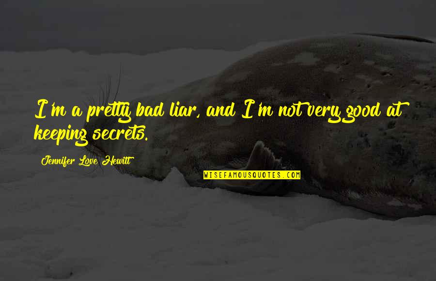 Liar Love Quotes By Jennifer Love Hewitt: I'm a pretty bad liar, and I'm not