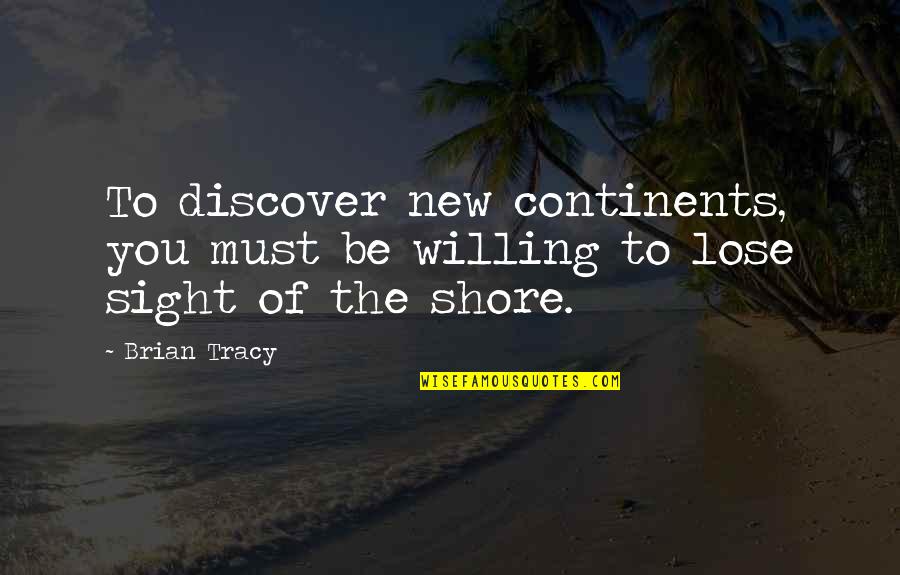 Liara Bar Quotes By Brian Tracy: To discover new continents, you must be willing