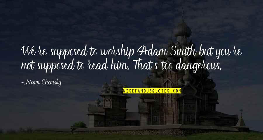 Liara Bar Quotes By Noam Chomsky: We're supposed to worship Adam Smith but you're Liara Bar Quotes By Noam Chomsky: We're supposed to worship Adam Smith but you're