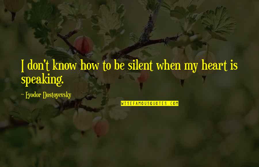 Liara T Soni Quotes By Fyodor Dostoyevsky: I don't know how to be silent when