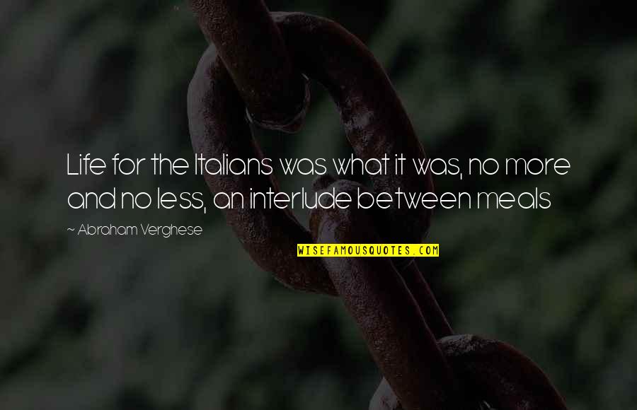 Liarakos Construction Quotes By Abraham Verghese: Life for the Italians was what it was, Liarakos Construction Quotes By Abraham Verghese: Life for the Italians was what it was,