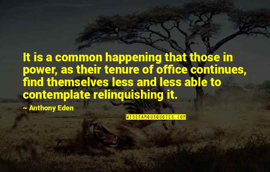 Liaras Dig Site Quotes By Anthony Eden: It is a common happening that those in Liaras Dig Site Quotes By Anthony Eden: It is a common happening that those in
